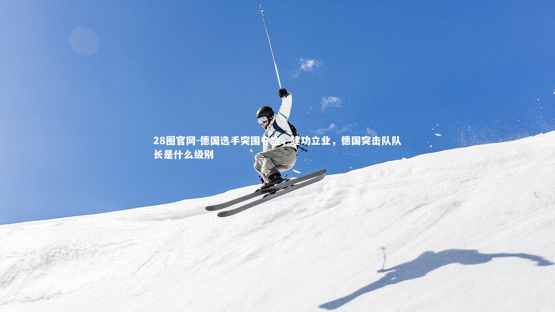 28圈官网-德国选手突围夺金，建功立业，德国突击队队长是什么级别