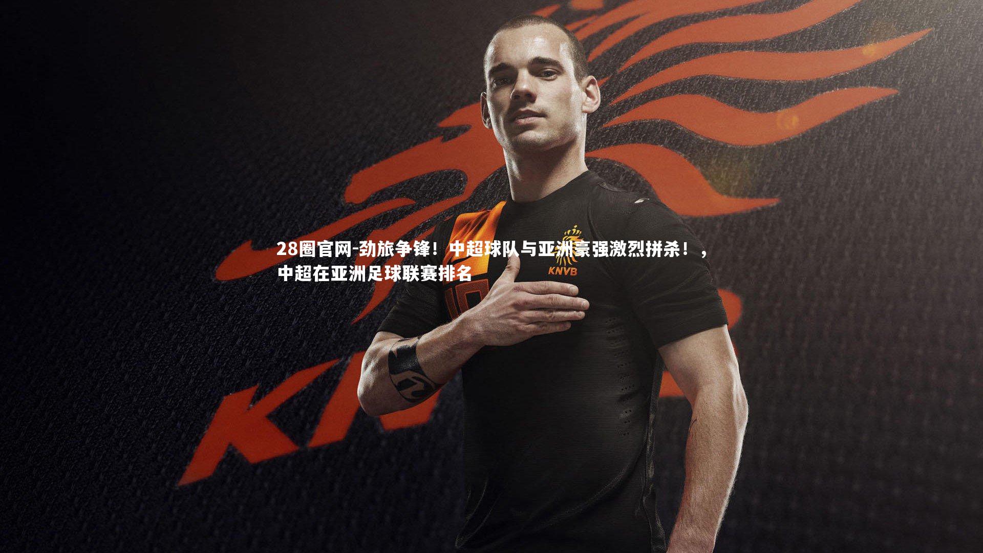 劲旅争锋！中超球队与亚洲豪强激烈拼杀！，中超在亚洲足球联赛排名
