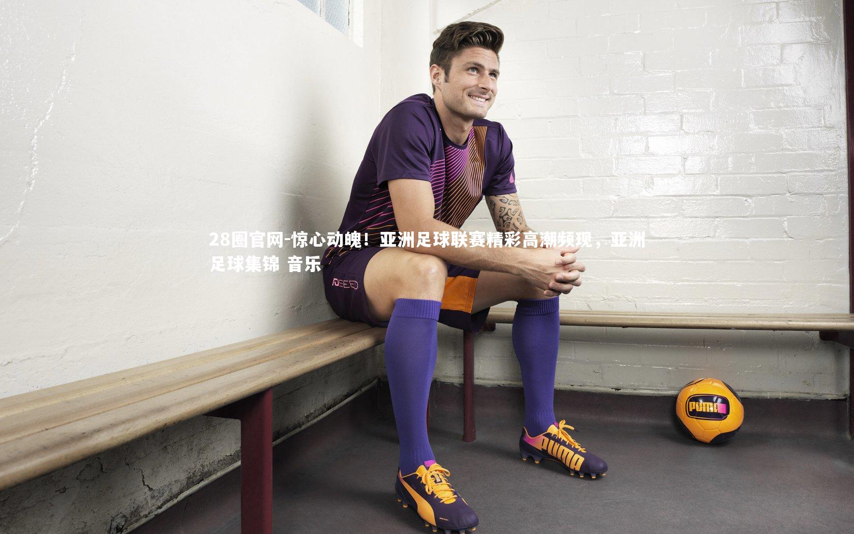 28圈官网-惊心动魄！亚洲足球联赛精彩高潮频现，亚洲足球集锦 音乐