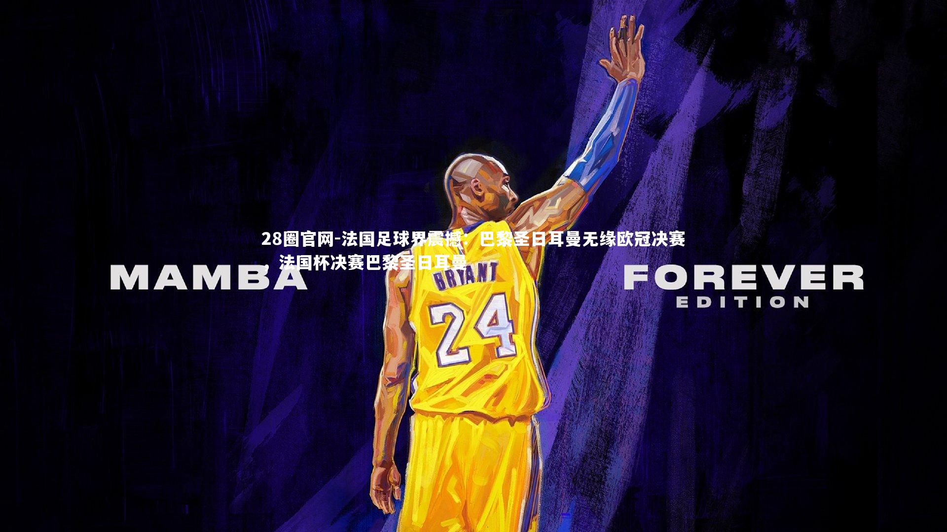 28圈官网-法国足球界震撼：巴黎圣日耳曼无缘欧冠决赛，法国杯决赛巴黎圣日耳曼