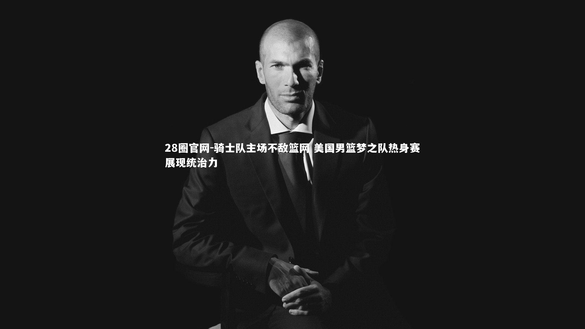 骑士队主场不敌篮网 美国男篮梦之队热身赛展现统治力