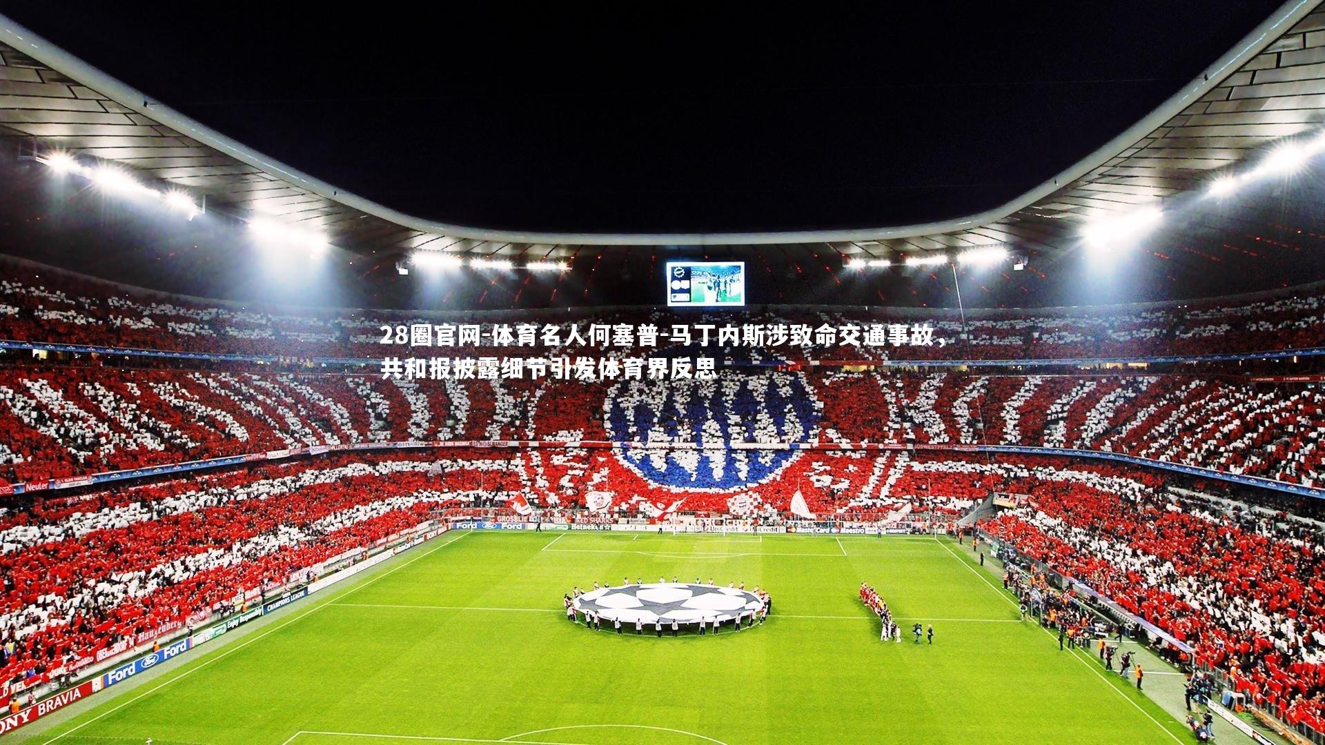 28圈官网-体育名人何塞普-马丁内斯涉致命交通事故，共和报披露细节引发体育界反思