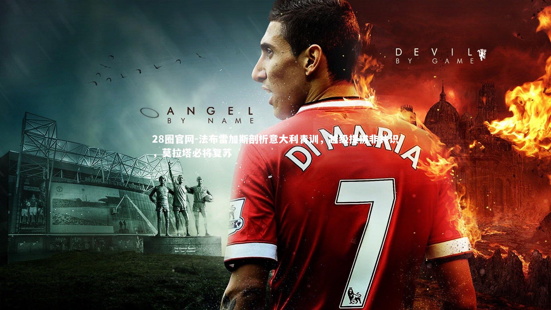 28圈官网-法布雷加斯剖析意大利青训，越级提拔非共识，莫拉塔必将复苏